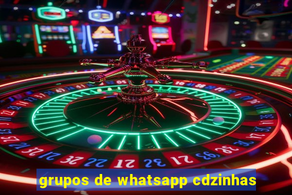 grupos de whatsapp cdzinhas